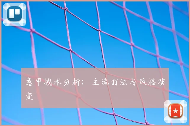 意甲战术分析:主流打法与风格演变